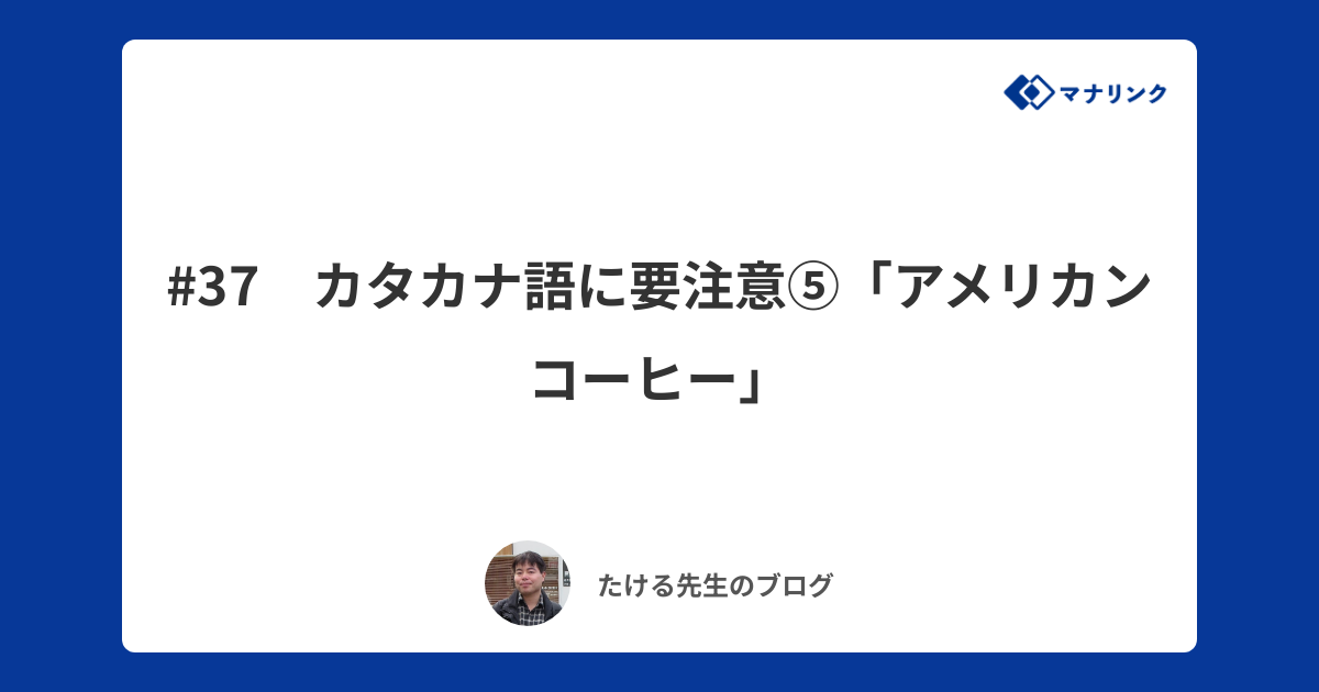 37 カタカナ語に要注意 アメリカンコーヒー たけるオンライン家庭教師のブログ オンライン家庭教師マナリンク