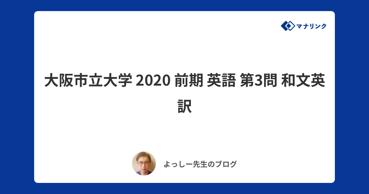 大阪市立大学 2020 前期 英語 第3問 和文英訳 | よっしーオンライン家庭教師のブログ | オンライン家庭教師マナリンク